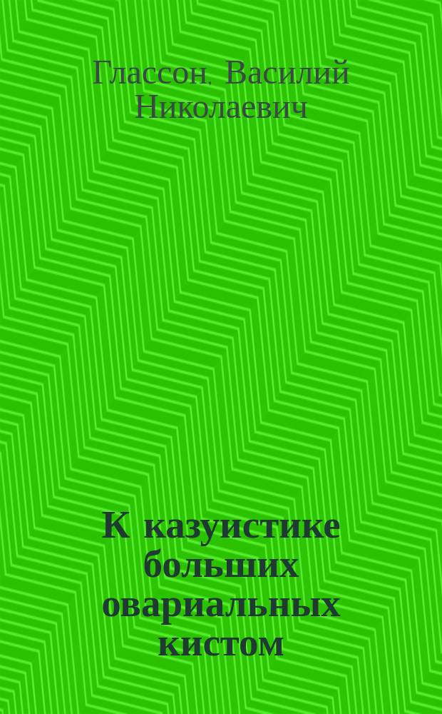 К казуистике больших овариальных кистом