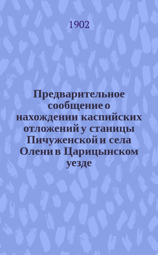 Предварительное сообщение о нахождении каспийских отложений у станицы Пичуженской и села Олени в Царицынском уезде