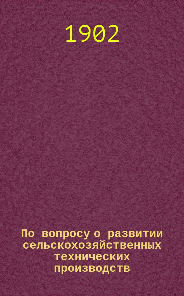 По вопросу о развитии сельскохозяйственных технических производств : Докл. Харьк. уезд. ком. ... Совещ. о нуждах с.-х. пром