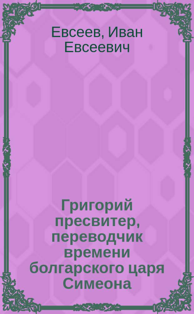 ... Григорий пресвитер, переводчик времени болгарского царя Симеона