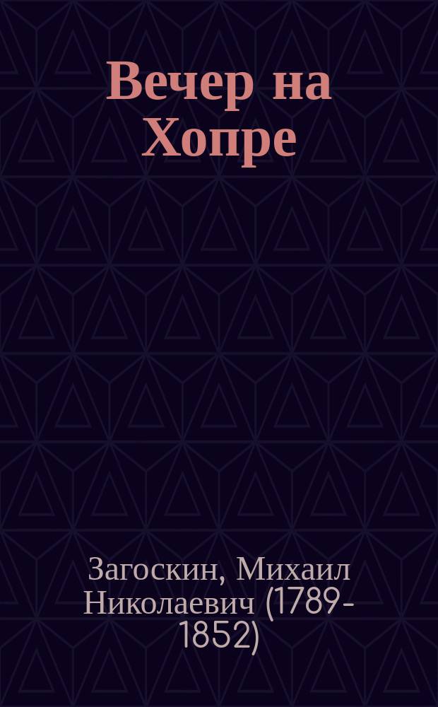 Вечер на Хопре : Отр. из манускрипта под назв.: "Мое отдохновение, или Современные рассказы и были прошлых двух столетий"