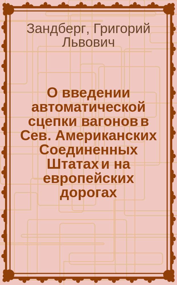 О введении автоматической сцепки вагонов в Сев. Американских Соединенных Штатах и на европейских дорогах : Докл. Рус. техн. о-ву