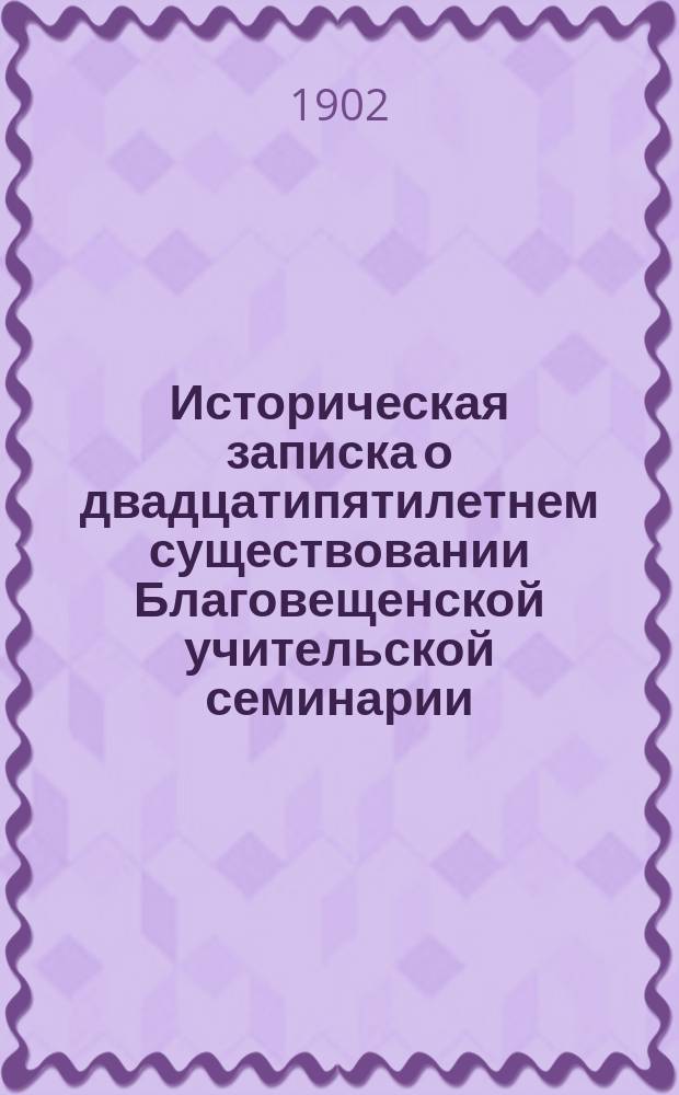 Историческая записка о двадцатипятилетнем существовании Благовещенской учительской семинарии