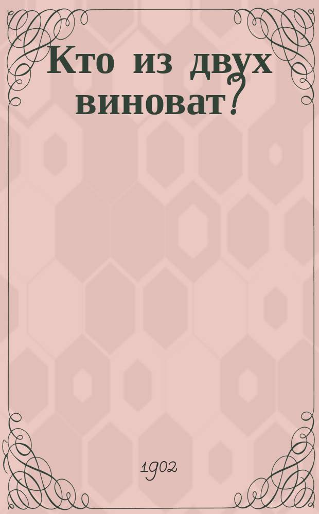 Кто из двух виноват? : Ориг. драма в 5 д