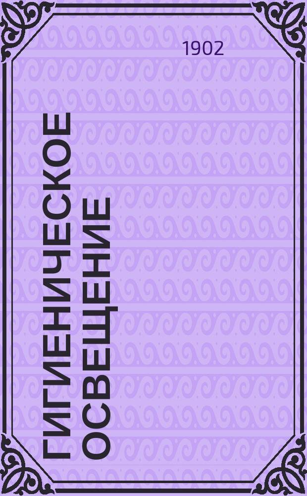 Гигиеническое освещение : В общедоступ. излож