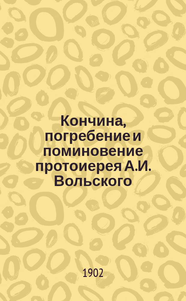 Кончина, погребение и поминовение протоиерея А.И. Вольского