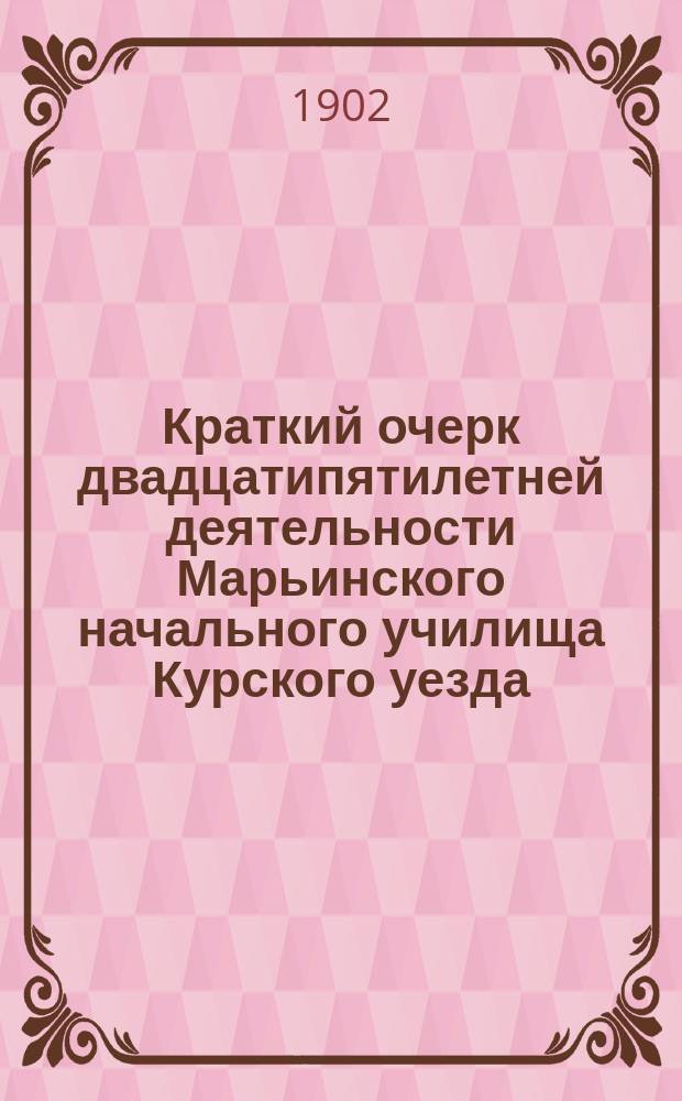 Краткий очерк двадцатипятилетней деятельности Марьинского начального училища Курского уезда (1874-1902 гг.)