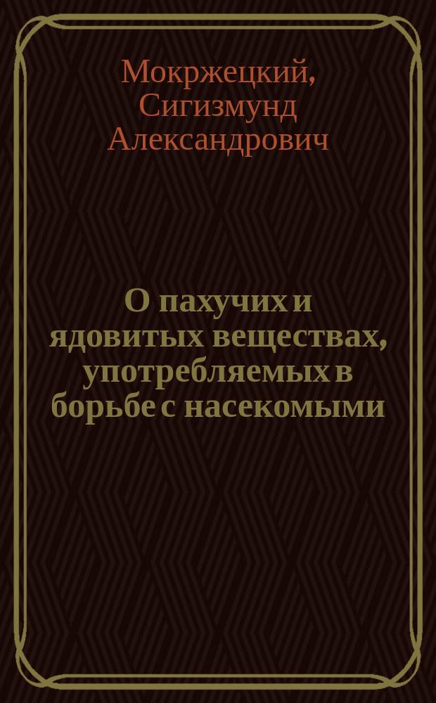 О пахучих и ядовитых веществах, употребляемых в борьбе с насекомыми : Сообщено 4 июня с. г. в заседании Симфероп. отд. Имп. Рос. о-ва садоводства