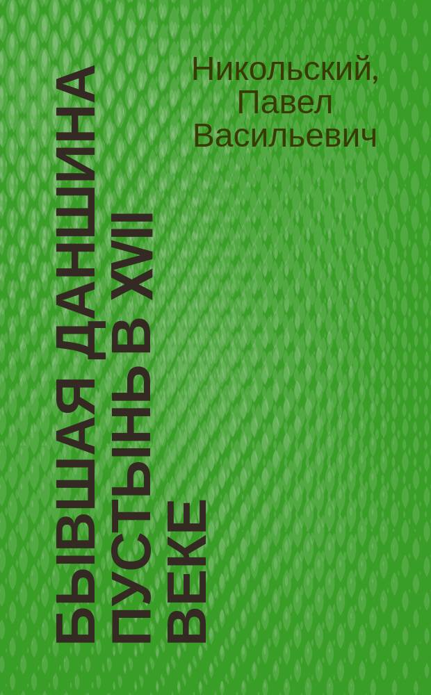Бывшая Даншина пустынь в XVII веке : Прочит. в общ. собр. 7 дек. 1901 г.