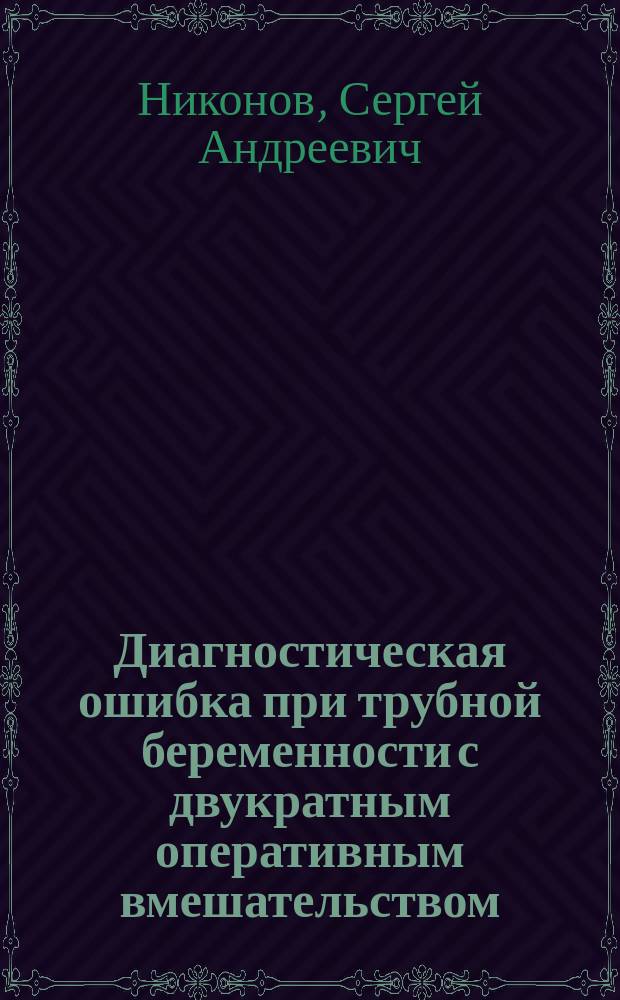 Диагностическая ошибка при трубной беременности с двукратным оперативным вмешательством