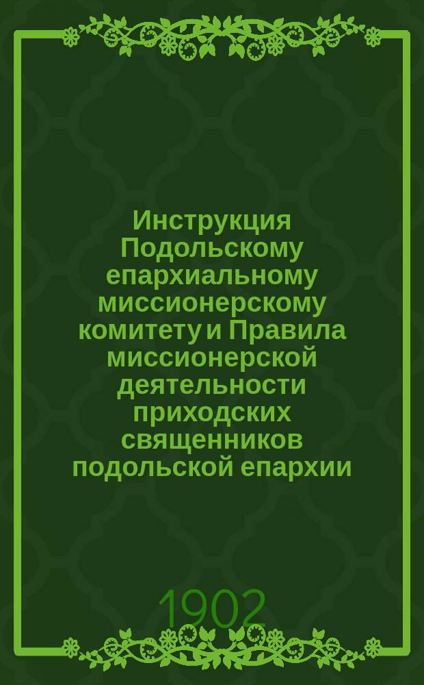 Инструкция Подольскому епархиальному миссионерскому комитету и Правила миссионерской деятельности приходских священников подольской епархии