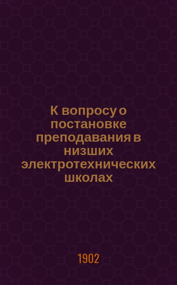 К вопросу о постановке преподавания в низших электротехнических школах : Докл. В.А. Ржевского в 6 отд. 29 дек. 1901 г