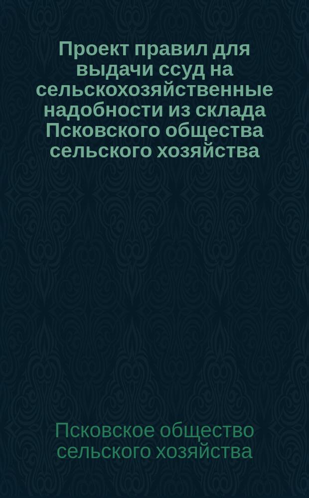 Проект правил для выдачи ссуд на сельскохозяйственные надобности из склада Псковского общества сельского хозяйства