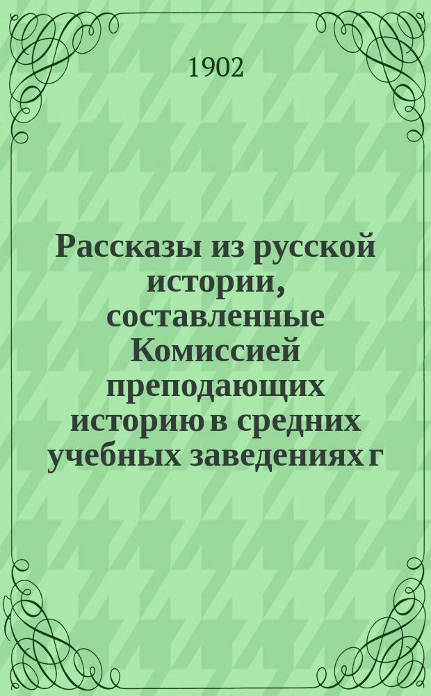 Рассказы из русской истории, составленные Комиссией преподающих историю в средних учебных заведениях г. Тифлиса : Курс 1 и 2 классов сред. учеб. заведений