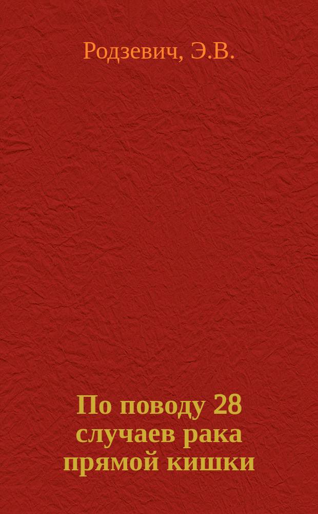 По поводу 28 случаев рака прямой кишки