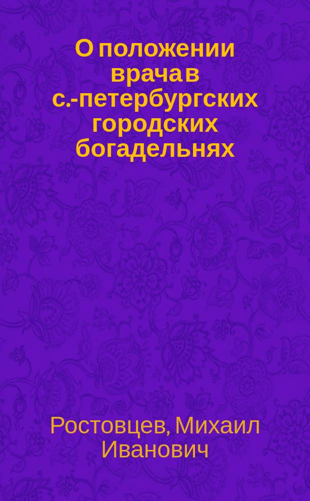 О положении врача в с.-петербургских городских богадельнях : Сообщ. в О-ве больнич. врачей 29 апр. 1902 г