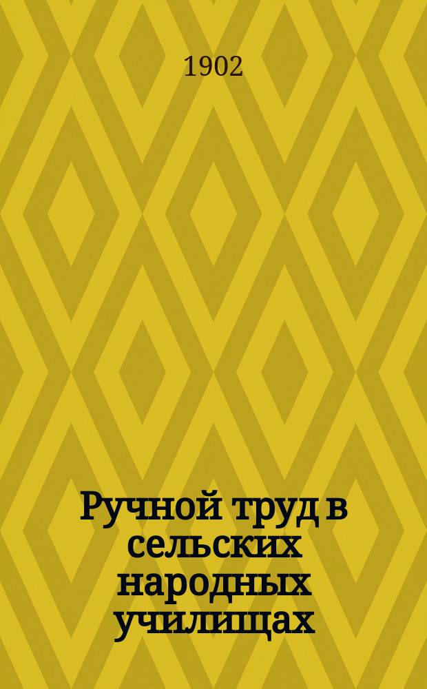Ручной труд в сельских народных училищах : (Памяти сел. учителя Ф.М. Кемина)