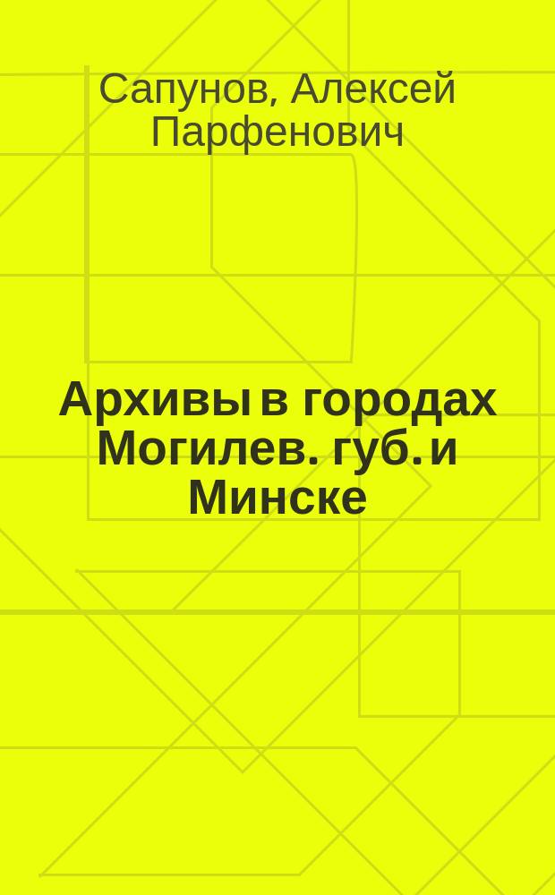 Архивы в городах Могилев. губ. и Минске