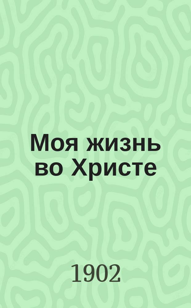 Моя жизнь во Христе : (Из дневника о. Иоанна Кронштадтского)