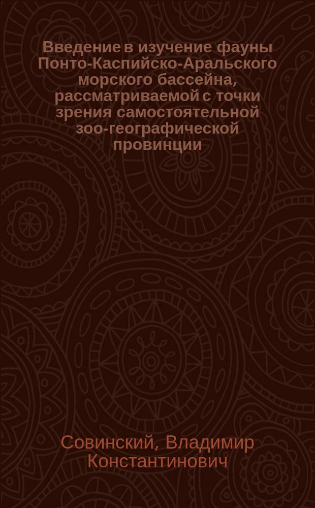 Введение в изучение фауны Понто-Каспийско-Аральского морского бассейна, рассматриваемой с точки зрения самостоятельной зоо-географической провинции