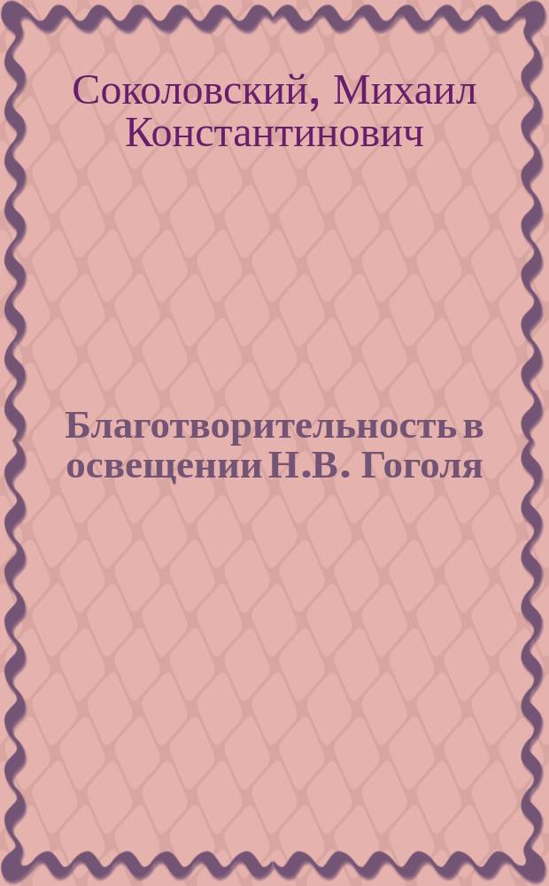 Благотворительность в освещении Н.В. Гоголя : Этюд : (По поводу пятидесятилет. юбилея со дня смерти Гоголя)