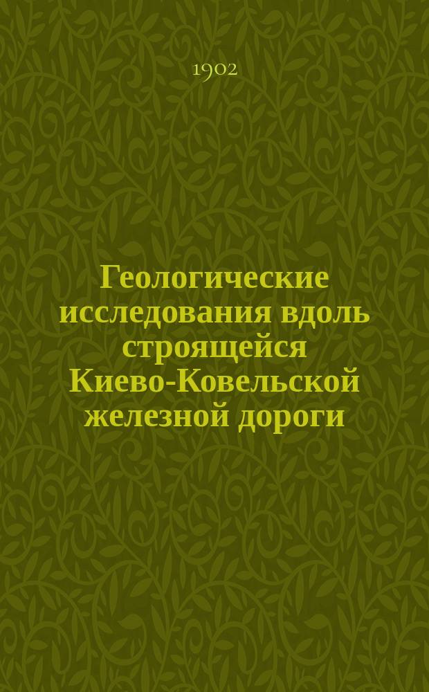 ... Геологические исследования вдоль строящейся Киево-Ковельской железной дороги