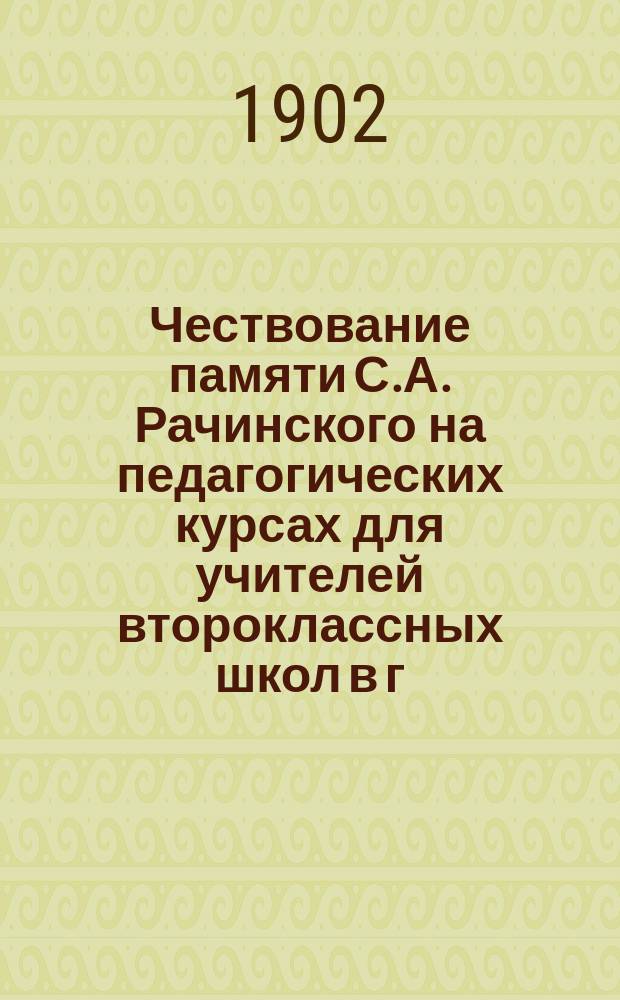 Чествование памяти С.А. Рачинского на педагогических курсах для учителей второклассных школ в г. Новгороде : Сборник речей