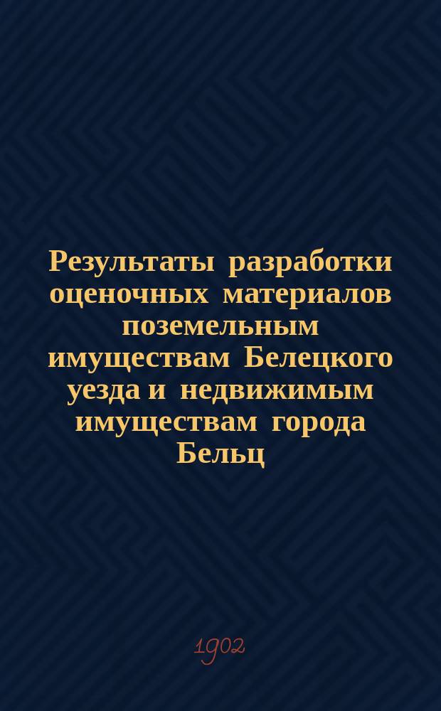 Результаты разработки оценочных материалов поземельным имуществам Белецкого уезда и недвижимым имуществам города Бельц