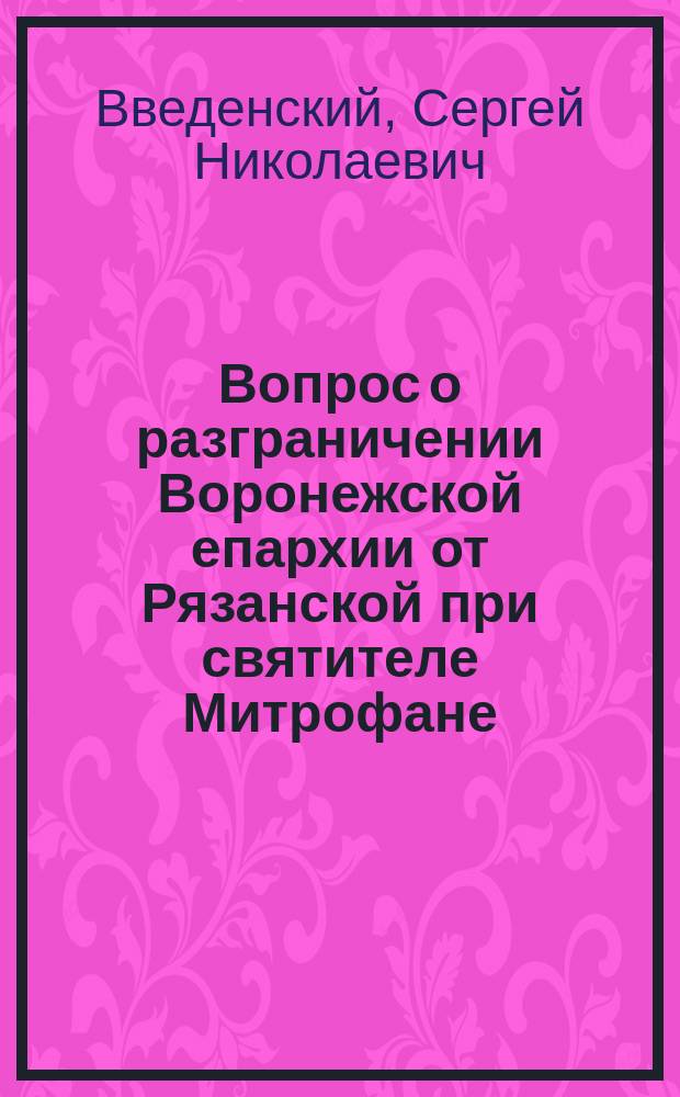 Вопрос о разграничении Воронежской епархии от Рязанской при святителе Митрофане