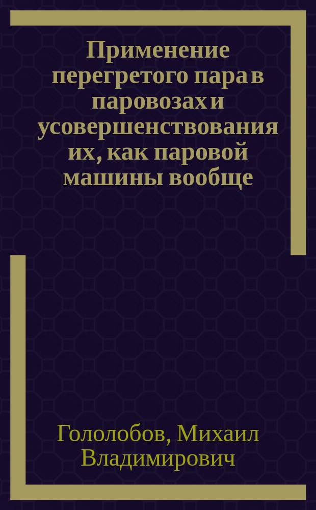 Применение перегретого пара в паровозах и усовершенствования их, как паровой машины вообще