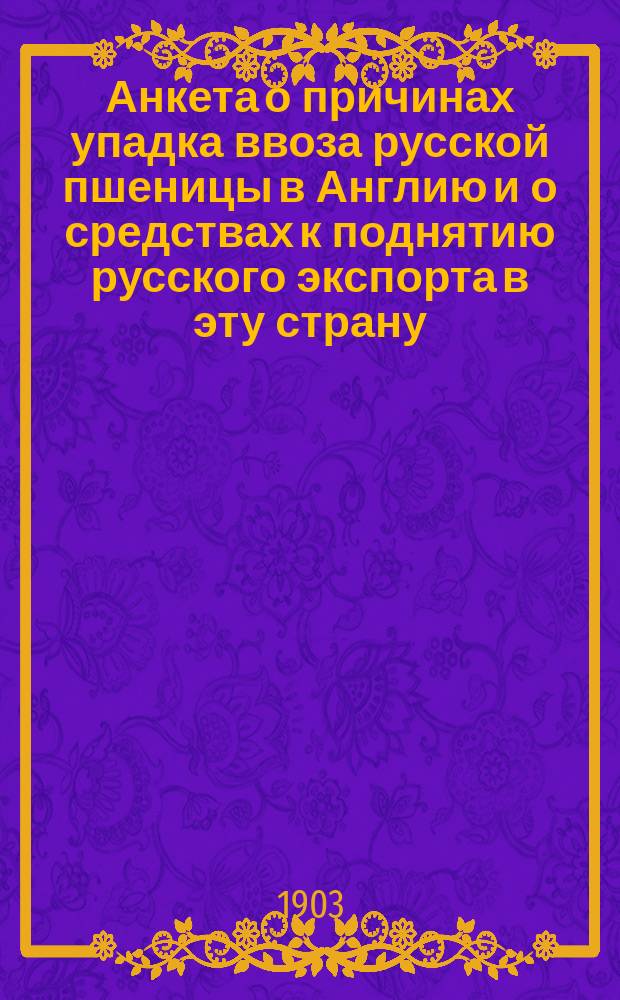 ... Анкета о причинах упадка ввоза русской пшеницы в Англию и о средствах к поднятию русского экспорта в эту страну