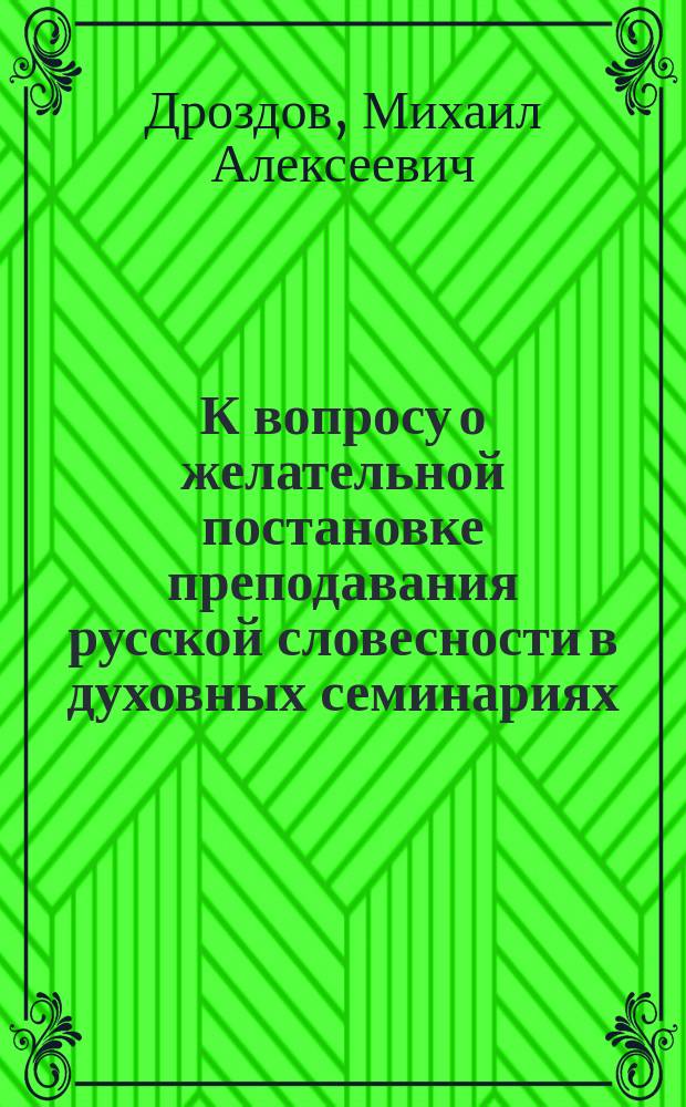 К вопросу о желательной постановке преподавания русской словесности в духовных семинариях