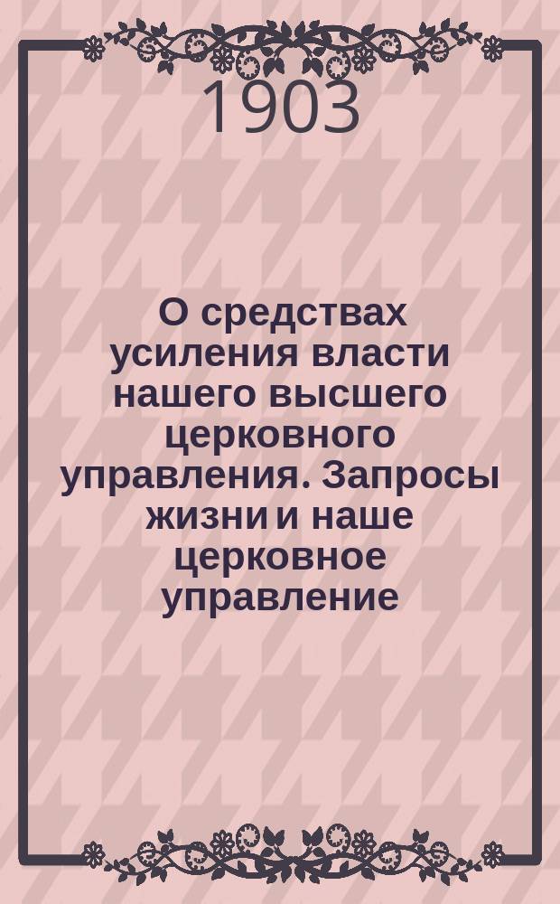 ... О средствах усиления власти нашего высшего церковного управления. Запросы жизни и наше церковное управление]