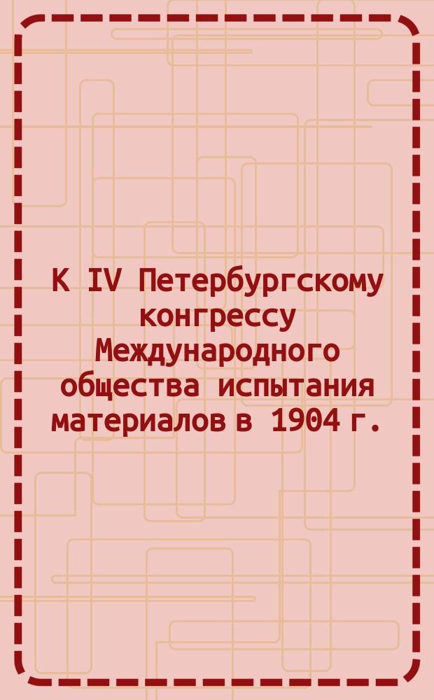 К IV Петербургскому конгрессу Международного общества испытания материалов в 1904 г.. Задача 22, О согласовании методов испытаний, с одной стороны, принятых по постановлениям международных конференций в Мюнхене 1884 г., Дрездене 1886 г., Берлине 1890 г., Вене 1883 г. и Цюрихе 1895 г., и с другой стороны, предлагаемых французской, немецкой и американской комиссиями