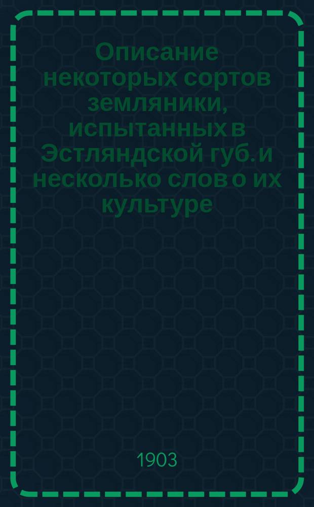 Описание некоторых сортов земляники, испытанных в Эстляндской губ. и несколько слов о их культуре