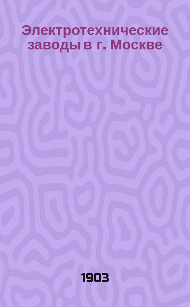 Электротехнические заводы в г. Москве : Докл. М.Я. Кульчицкого на 2 Всерос. электротехн. съезде 1901-1902 г. в г. Москве