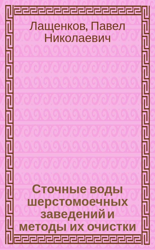 Сточные воды шерстомоечных заведений и методы их очистки : Докл. III Отд. О-ва охр. нар. здравия 7 янв. 1901 г