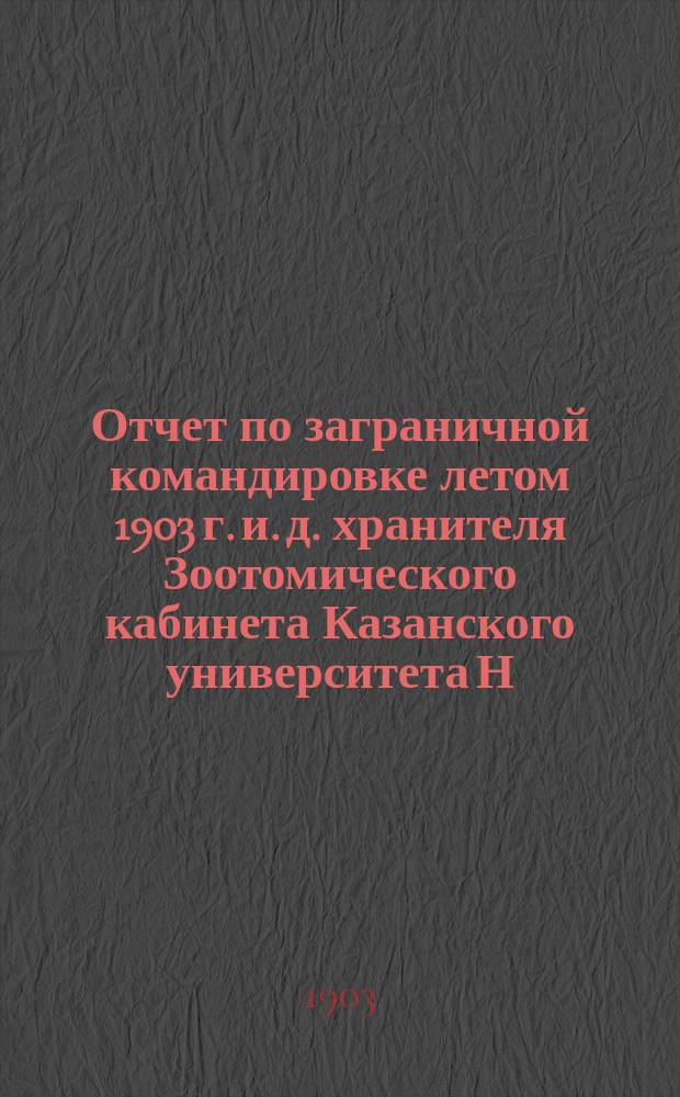 Отчет по заграничной командировке летом 1903 г. и. д. хранителя Зоотомического кабинета Казанского университета Н. Ливанова