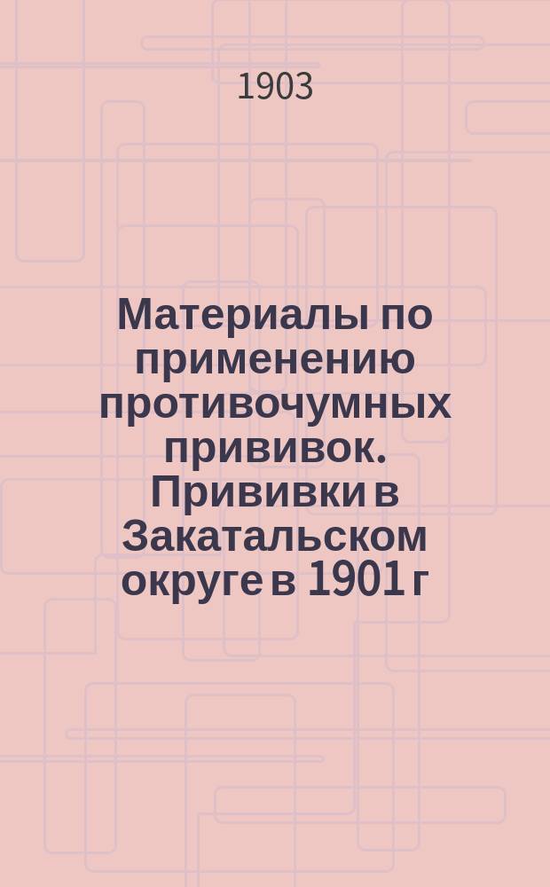 Материалы по применению противочумных прививок. Прививки в Закатальском округе в 1901 г. : Отчет комис., сост. из пред., управляющего Вет. частью Гражд. ведомства на Кавказе П.И. Золотарева и вет. врачей: Л.Ф. Безвуглаго, В.П. Гвоздкова, Л.И. Гриневича и др.