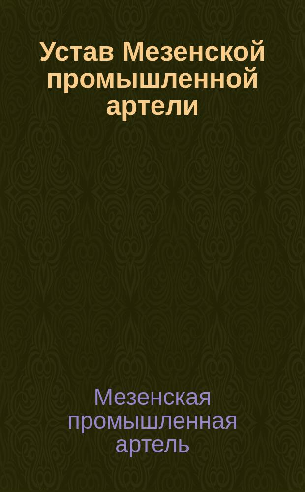 Устав Мезенской промышленной артели : Утв. 31 окт. 1903 г.