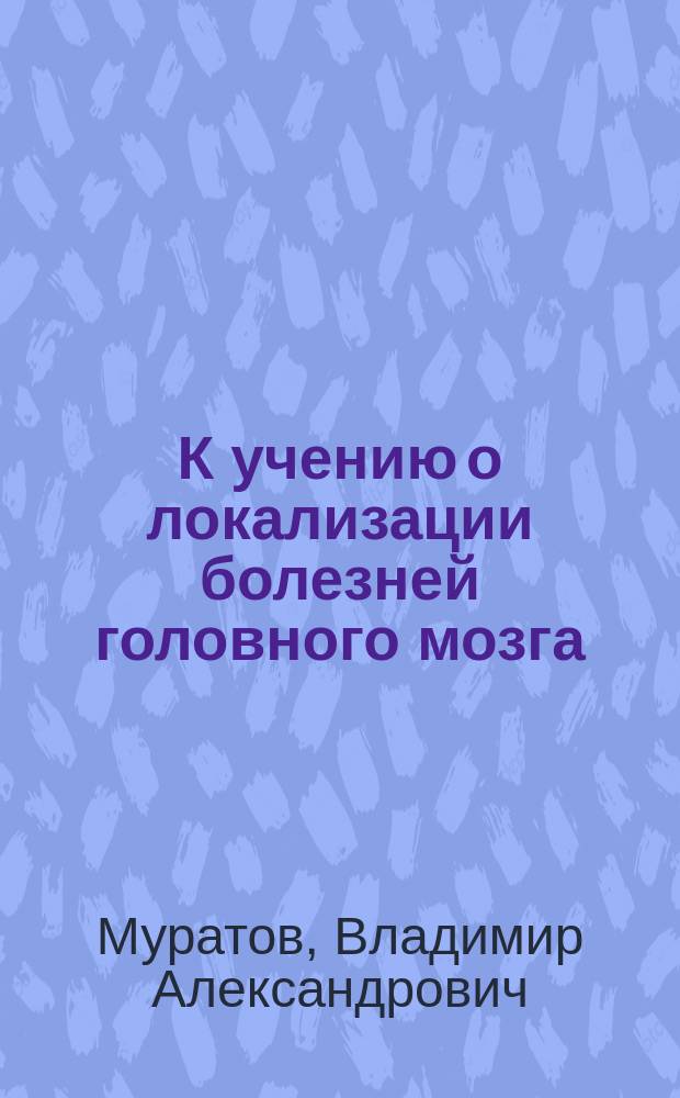 К учению о локализации болезней головного мозга : Новые данные к патологии насильств. движений при гнездных мозговых заболеваниях