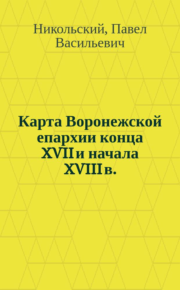 Карта Воронежской епархии конца XVII и начала XVIII в.