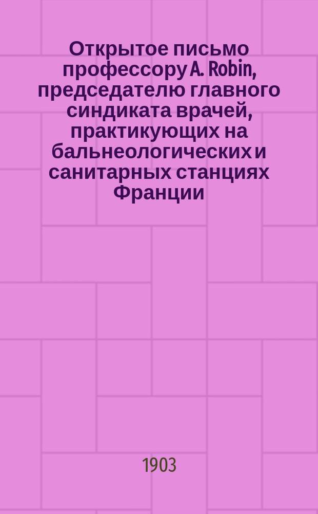 Открытое письмо профессору A. Robin, председателю главного синдиката врачей, практикующих на бальнеологических и санитарных станциях Франции