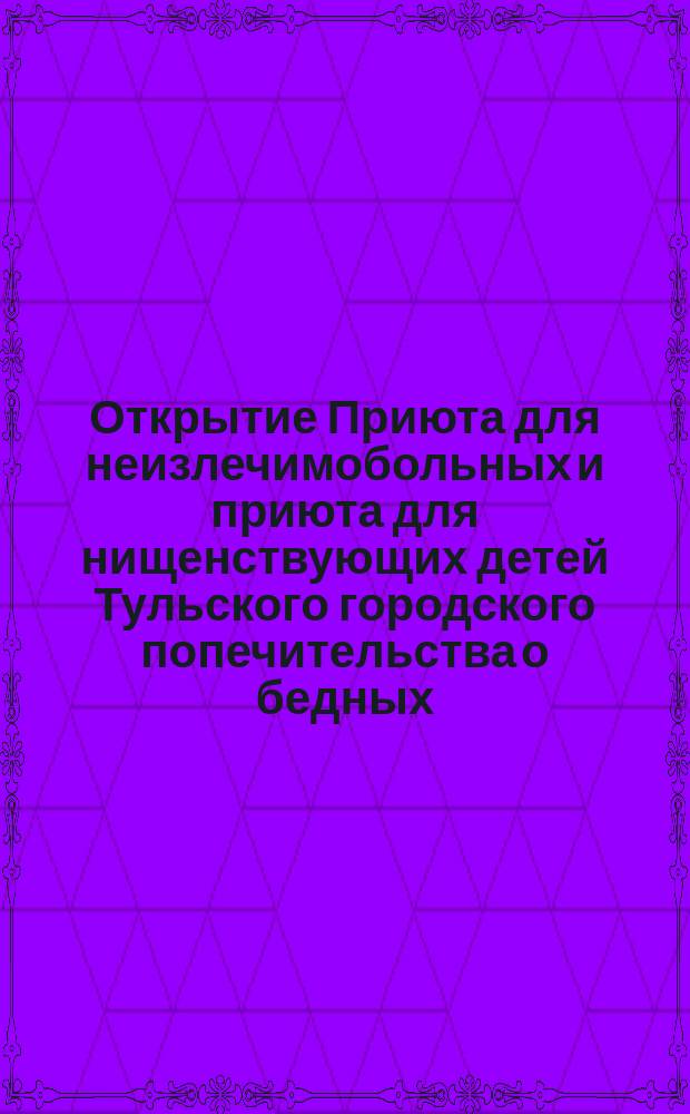 Открытие Приюта для неизлечимобольных и приюта для нищенствующих детей Тульского городского попечительства о бедных