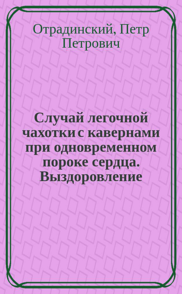Случай легочной чахотки с кавернами при одновременном пороке сердца. Выздоровление