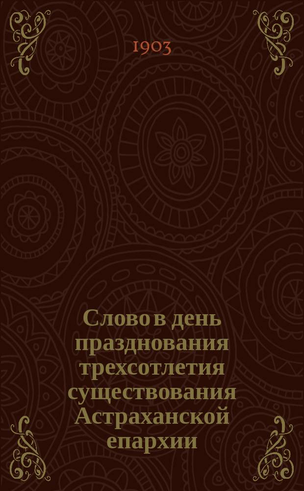 Слово в день празднования трехсотлетия существования Астраханской епархии