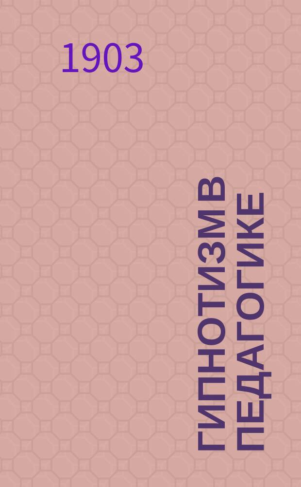 Гипнотизм в педагогике : (Реферат в Пед. о-ве при Моск. ун-те)