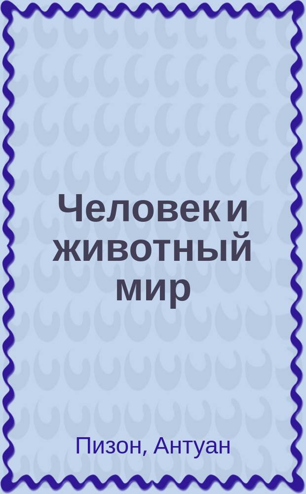 Человек и животный мир : Анатомия и физиология человека и животных : Пер. с фр
