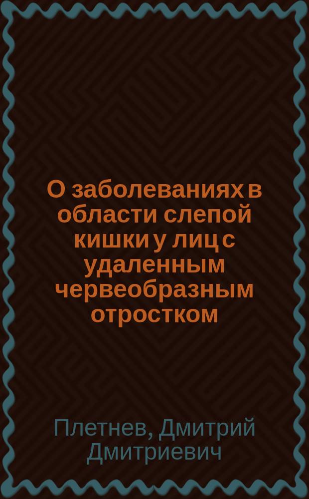 О заболеваниях в области слепой кишки у лиц с удаленным червеобразным отростком