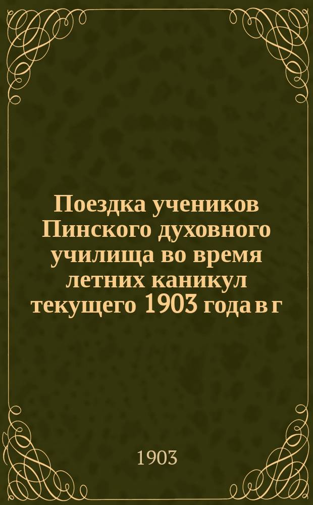 Поездка учеников Пинского духовного училища во время летних каникул текущего 1903 года в г. Киев